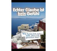 Echter Glaube ist kein Gefühl: Wie kann ich sicher sein, dass ich gerettet bin?