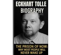 Eckhart Tolle Biography: The Prison of Now: Why Most People Will Never Wake Up