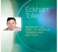 Eckhart Tolle Breaking the Habit of Negative Thinking and Self-Talk (CD)