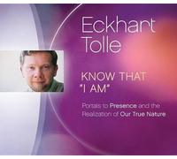 Know That I Am : Portals to Presence and the Realization of Our True Nature