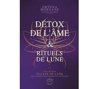 ÉCLATS DE LUNE - GRIMOIRE 1 : DÉTOX DE L’ÂME & RITUELS DE LUNE: Rituels lunaires, purification énergétique et pratiques intuitives pour apaiser ton âme et retrouver ton équilibre intérieur.