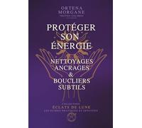 ÉCLATS DE LUNE - GRIMOIRE 3 : PROTÉGER SON ÉNERGIE - Nettoyages, Ancrages & Boucliers Subtils: Purification énergétique, ancrage, boucliers, nettoyage des énergies négatives, protections intuitives
