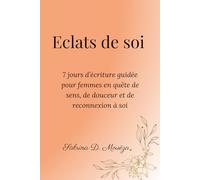 Éclats de soi: 7 jours d’écriture guidée pour femmes en quête de sens, de douceur et de reconnexion à soi.