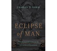 Eclipse of Man: Human Extinction and the Meaning of Progress
