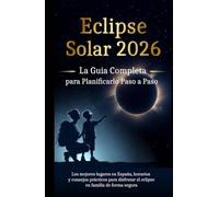 Eclipse Solar 2026: La guía completa para planificarlo paso a paso: Los mejores lugares en España, horarios y consejos prácticos para disfrutar el eclipse en familia, de forma segura.