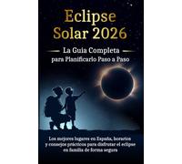 Eclipse Solar 2026: La guía completa para planificarlo paso a paso: Los mejores lugares en España, horarios y consejos prácticos para disfrutar el eclipse en familia, de forma segura.