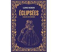 Eclipsées: Soeurs de reines, princesses et impératrices
