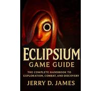 Eclipsium Game Guide: The Complete Handbook to Exploration, Combat, and Discovery