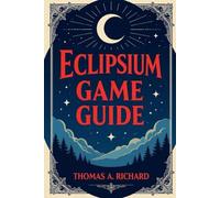 Eclipsium Game Guide: The Ultimate Game Guide to Mastering Fleet Tactics, Galactic Economies, and Interstellar Adventures in a Universe of Endless Strategy and Epic Battles
