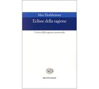 Eclissi della ragione. Critica della ragione strumentale - Horkheimer Max