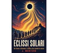 Eclissi solari: Da Talete a Einstein. L'ombra che cambiò la storia