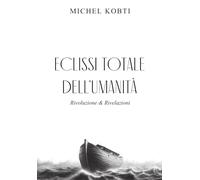 ECLISSI TOTALE DELL’UMANITÀ: Rivoluzione & Rivelazioni