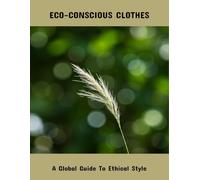 Eco-Conscious Clothes: A Global Guide To Ethical Style