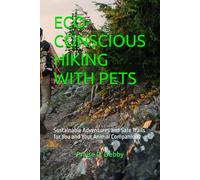 ECO-CONSCIOUS HIKING WITH PETS: Sustainable Adventures and Safe Trails for You and Your Animal Companions