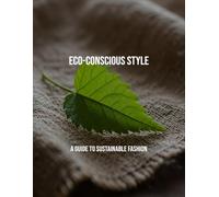 Eco-Conscious Style: A Guide To Sustainable Fashion