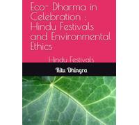 Eco- Dharma in Celebration : Hindu Festivals and Environmental Ethics: Hindu Festivals