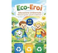 ECO - EROI: EDUCAZIONE AMBIENTALE, MISSIONI GREEN, GIOCHI E LABIRINTI.