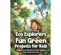 Eco Explorers Fun Green Projects for Kids: Inspiring Future Generations through Engaging Environmental Adventures