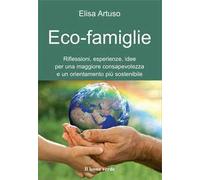 Eco-famiglie. Riflessioni, esperienze, idee per una maggiore consapevolezza e un orientamento più sostenibile