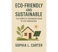 Eco-Friendly and Sustainable: The Complete Beginners Guide to Eco-Renovation