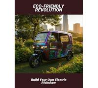 Eco-Friendly Revolution: Build Your Own Electric Rickshaw