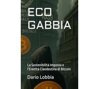 ECO GABBIA: La Sostenibilità Imposta e l’Eredità Clandestina di Bitcoin