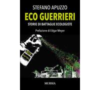 Eco guerrieri. Storie di battaglie ecologiste - Apuzzo Stefano
