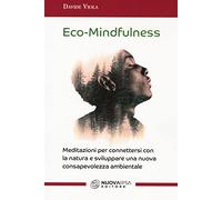 Eco-Mindfulness. Meditazioni per connettersi con la natura e sviluppare una nuova consapevolezza ambientale