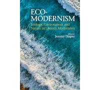 Eco-Modernism: Ecology, Environment and Nature in Literary Modernism