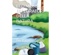ECO MONDI! - ESPLORATORI DELLA NATURA: Per Bambini Curiosi