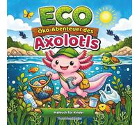 ECO Öko-Abenteuer des Axolotls: Eine Sammlung abenteuerlicher Malvorlagen über einen kleinen Axolotl, der den Seegrund säubert - ein unterhaltsames ... Einfache und ausdrucksstarke Bilder.