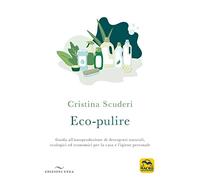 Eco-pulizie. Guida all'autoproduzione di detergenti naturali, ecologici ed economici per la casa e l'igiene personale