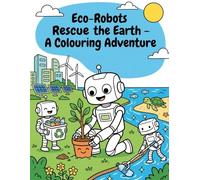 Eco-Robots Rescue the Earth Colouring Book: Fun & Educational Environmental Adventures for Kids