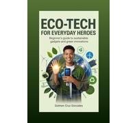 Eco-Tech for Everyday Heroes: Beginner's Guide to Sustainable Gadgets and Green Innovations