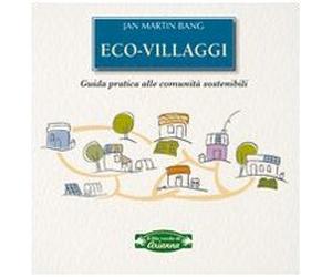 Eco-villaggi. Guida pratica alle comunità sostenibili