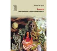 Ecocene. Per un postumano tecnopolitico o ecopolitico?