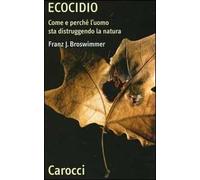 Ecocidio. Come e perché l'uomo sta distruggendo la natura