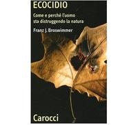 Ecocidio. Come e perché l'uomo sta distruggendo la natura