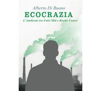 Ecocrazia. L'Ambiente tra Falsi Miti e Realtà Future
