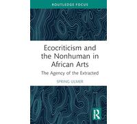 Ecocriticism and the Nonhuman in African Arts: The Agency of the Extracted
