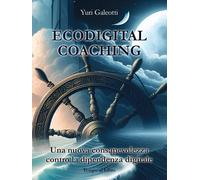Ecodigital coaching. Una nuova consapevolezza contro la dipendenza digital...