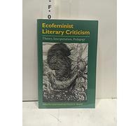 Ecofeminist Literary Criticism: Theory, Interpretation, Pedagogy