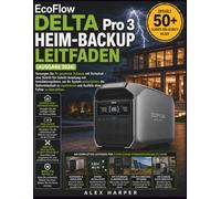 EcoFlow DELTA Pro 3 Heim-Backup Leitfaden (Ausgabe 2026): Versorgen Sie Ihr gesamtes Zuhause mit Sicherheit - eine Schritt-für-Schritt-Anleitung mit ... zu maximieren und Ausfälle ohne Fehl