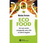 Ecofood. Per una cucina consapevole, sana e bio in tutte le stagioni