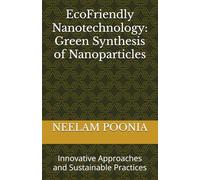 EcoFriendly Nanotechnology: Green Synthesis of Nanoparticles: Innovative Approaches and Sustainable Practices