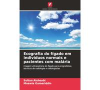 Ecografia do fígado em indivíduos normais e pacientes com malária: Imagem ultrassónica do fígado para ecografistas, técnicos de radiologia e radiologistas