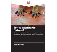 Écoles alternatives (privées): Une étude qualitative et empirique sur les expériences vécues en matière de parcours éducatif et de réussite professionnelle