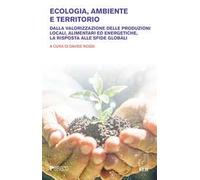 Ecologia, ambiente e territorio. Dalla valorizzazione delle produzioni locali, alimentari ed energetiche, la risposta alle sfide globali