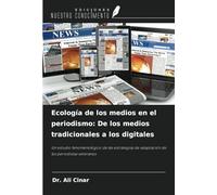 Ecología de los medios en el periodismo: De los medios tradicionales a los digitales: Un estudio fenomenológico de las estrategias de adaptación de los periodistas veteranos