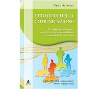 Ecologia della comunicazione. Tecniche per dialogare con efficacia, evitare malintesi e trasformare le negatività